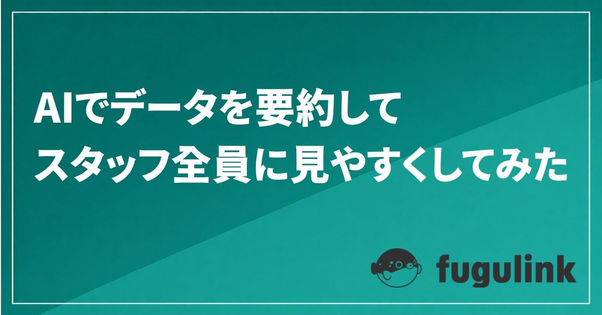AIでデータを要約して、スタッフ全員に見やすくしてみた